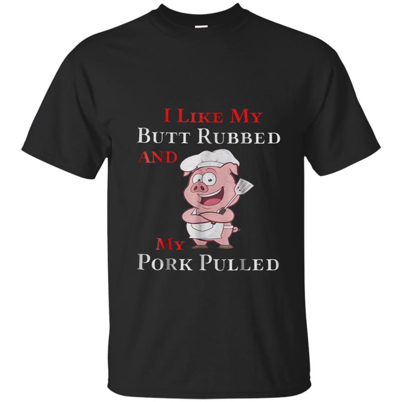 BBQ I Like my Butt Rubbed and my Pork Pulled T-shirt-mt