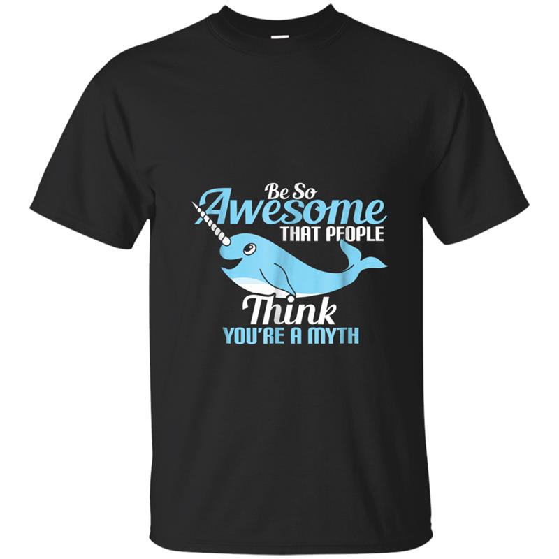 Be So Awesome That People Think Mythical Narwhal T-shirt-mt