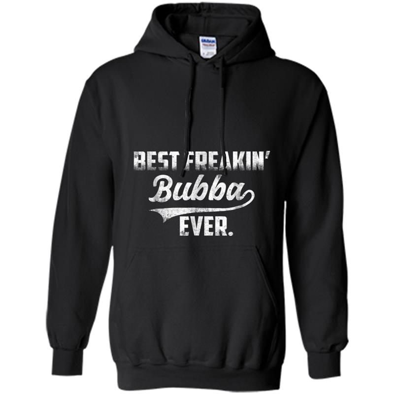 BEST FREAKIN BUBBA EVER FATHER'S DAY GIF Hoodie-mt