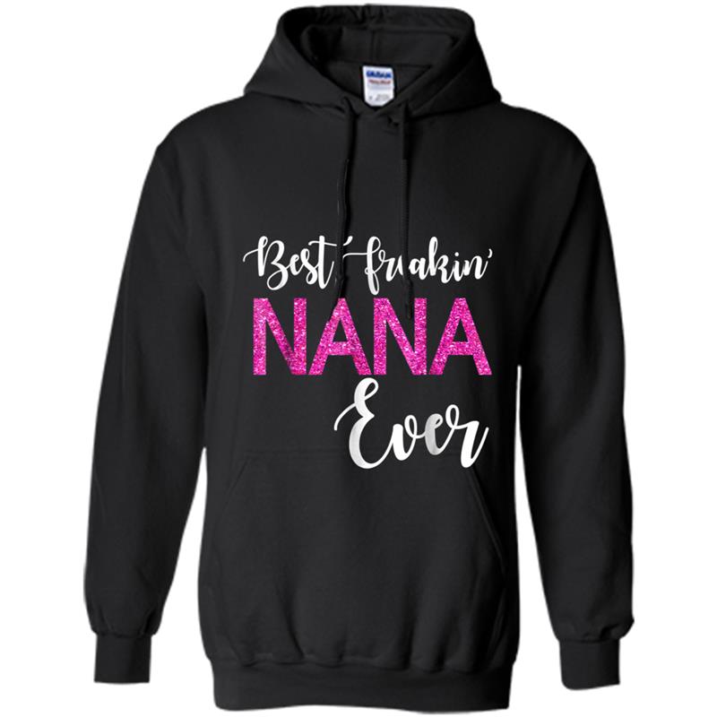 Best Freakin' Nana Ever  Gift Funny Party Hoodie-mt