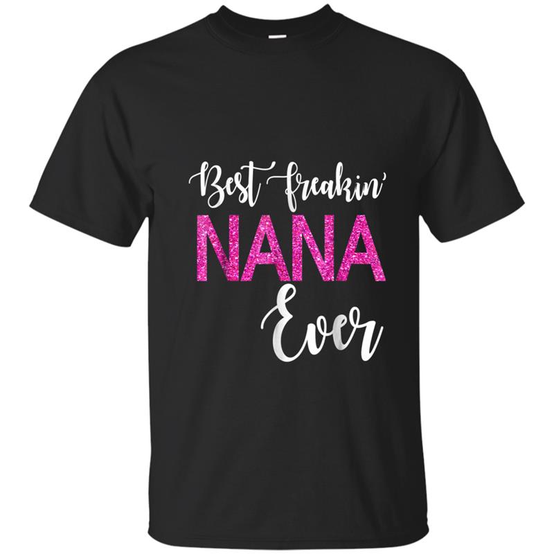 Best Freakin' Nana Ever  Gift Funny Party T-shirt-mt