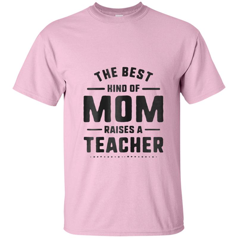 Best Mom Raises A Teacher  Mothers Day Gift for Women T-shirt-mt