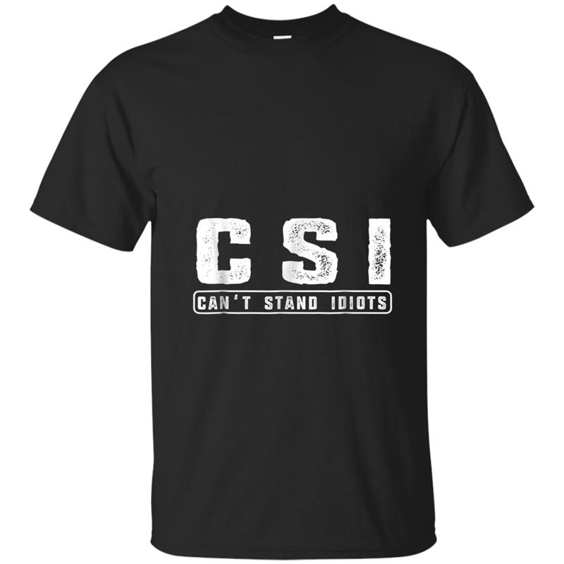 C.S.I. Can't Stand Idiots  Attitude Funny Hilarious T-shirt-mt