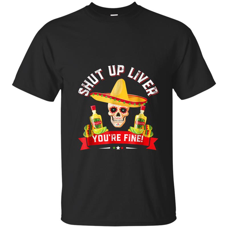 Cinco De Mayo  Shut Up Liver You're Fine  Men T-shirt-mt