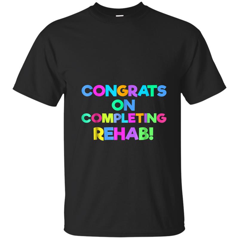 Congrats On Completing Rehab  Funny Saying T-shirt-mt