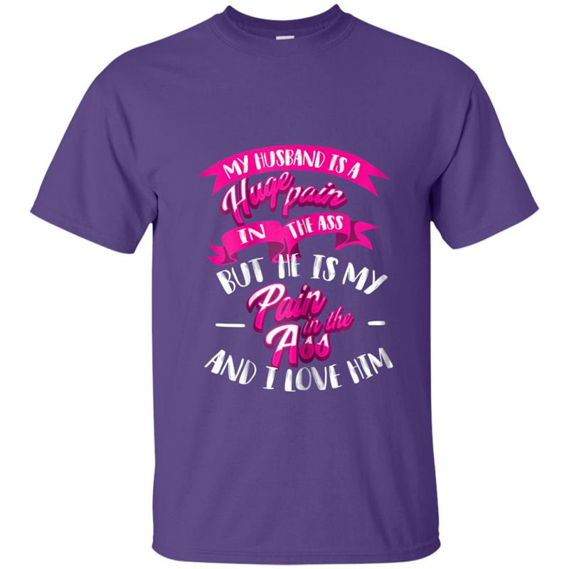 Cute Husband Is A Huge Pain In The Ass And I Love Him Gift T-shirt-mt