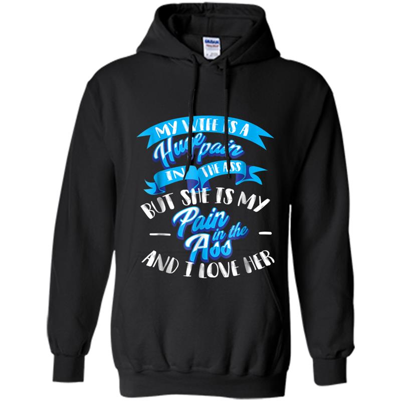 Cute Wife Is A Huge Pain In The Ass And I Love Her Tee Gift Hoodie-mt