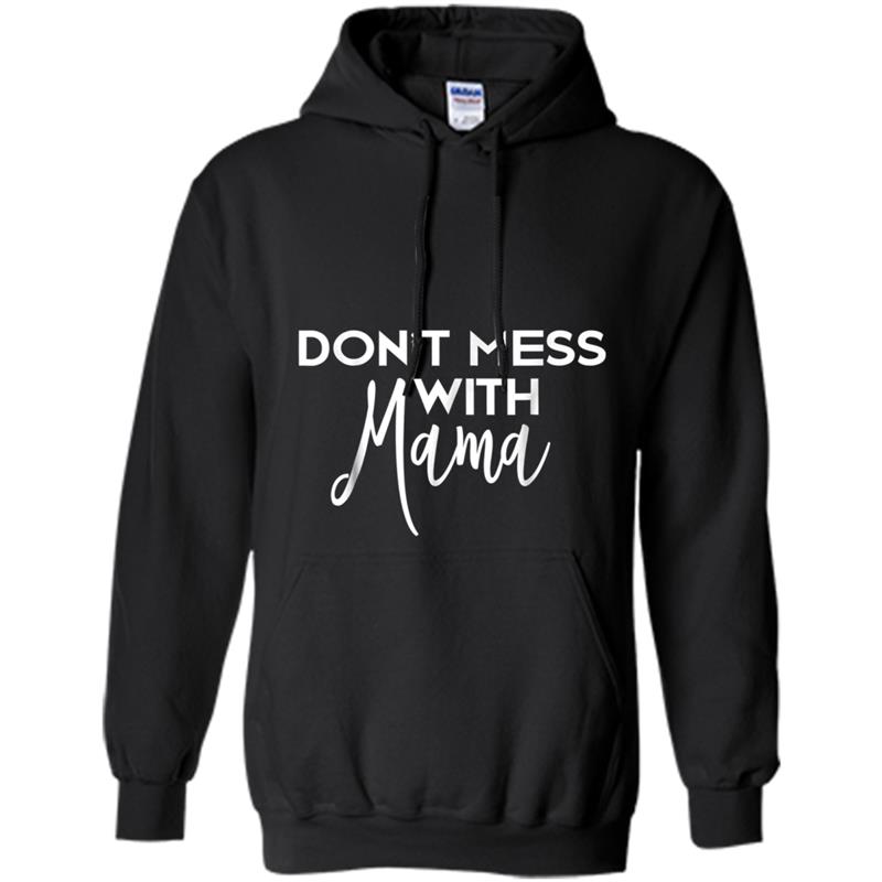 Don't Mess With Mama  Mothers Day Gift Moms Momma Tee Hoodie-mt