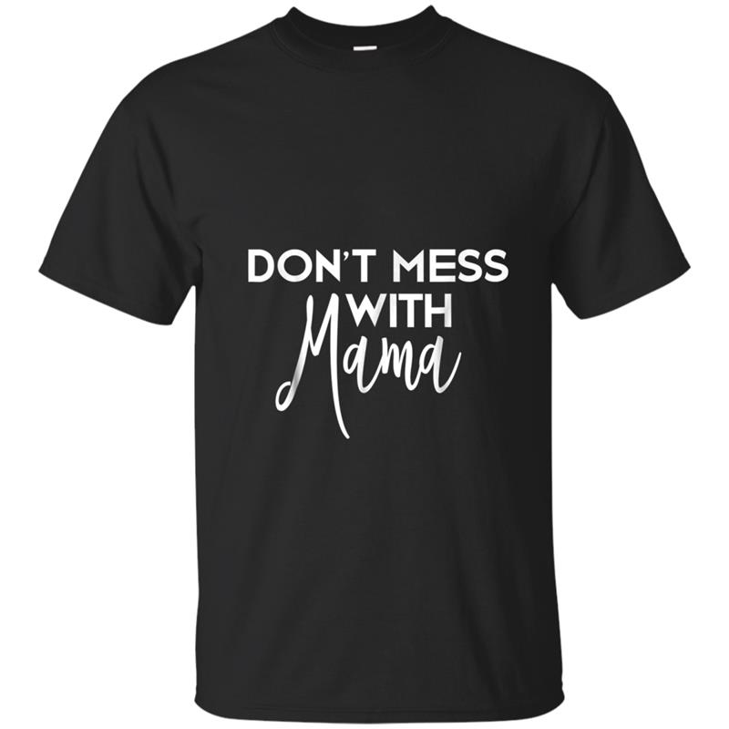 Don't Mess With Mama  Mothers Day Gift Moms Momma Tee T-shirt-mt