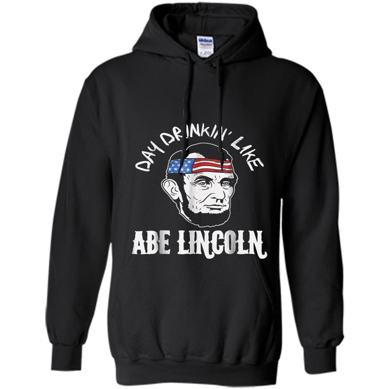 Funny Abe Lincoln  4th Of July Day Drinkin Party Gift Hoodie-mt