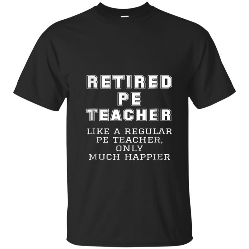 Funny Retired PE Teacher Retirement Gift Happier T-shirt-mt