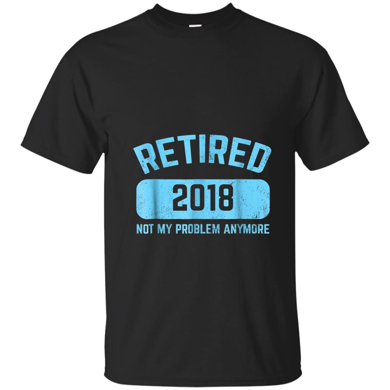 Funny Retirement Party Gif Not My Problem Anymore T-shirt-mt