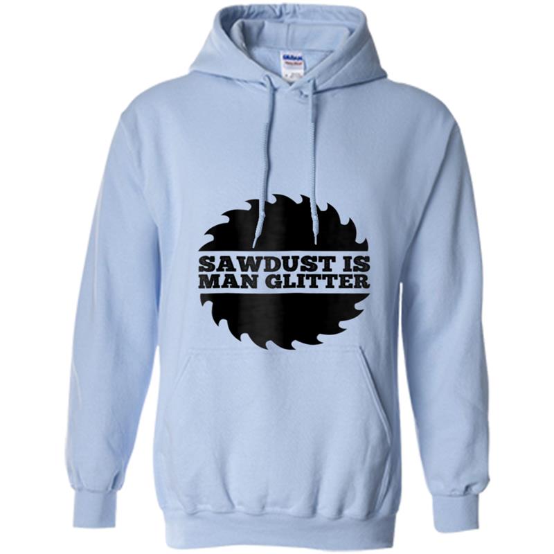 Funny Sawdust Is Man Glitter  Woodworking Wood Lover Hoodie-mt