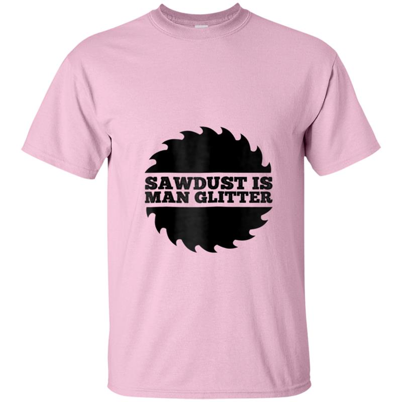 Funny Sawdust Is Man Glitter  Woodworking Wood Lover T-shirt-mt