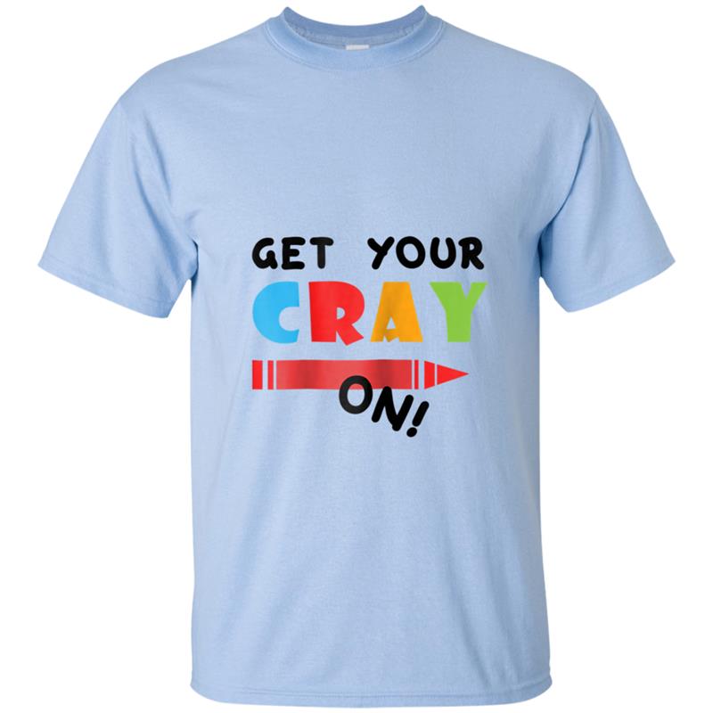 Get Your Cray On - Kindergarten - Back To School T-shirt-mt