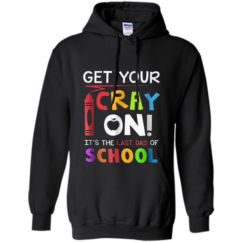 Get Your Cray On  Last Day Of School Teacher Students Hoodie-mt