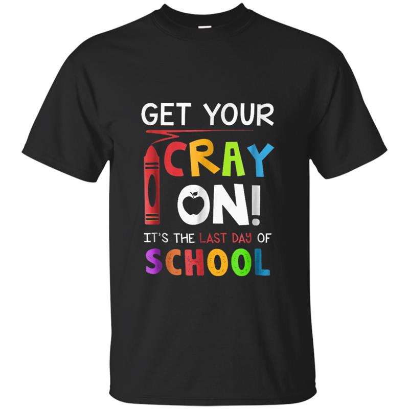 Get Your Cray On  Last Day Of School Teacher Students T-shirt-mt