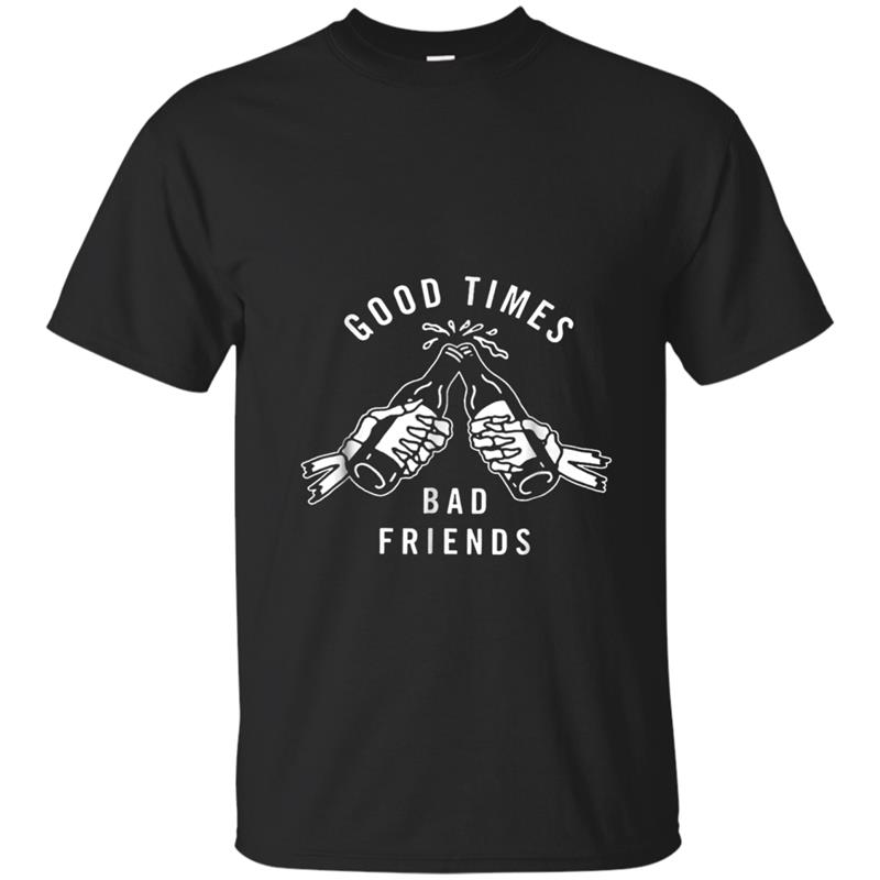 Good Times Bad Friends  For Best Friends Gift T-shirt-mt