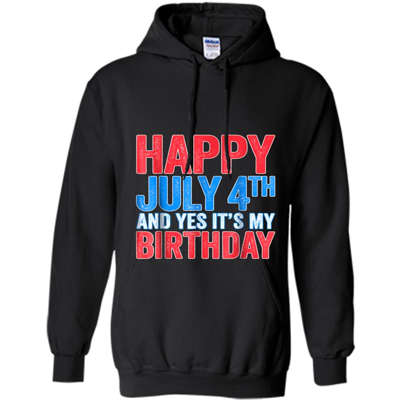 Happy July 4th And Yes It's My Birthday Hoodie-mt