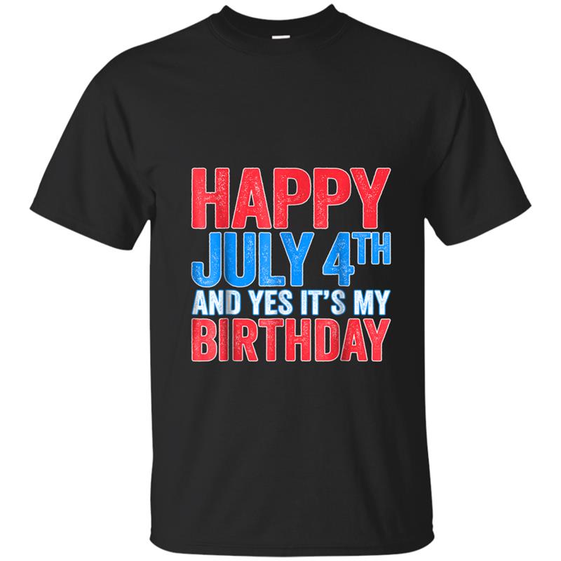 Happy July 4th And Yes It's My Birthday T-shirt-mt