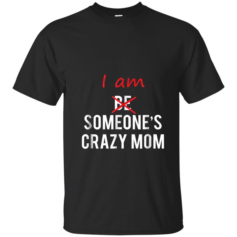 I am Someone's Crazy Mom  great gift idea T-shirt-mt