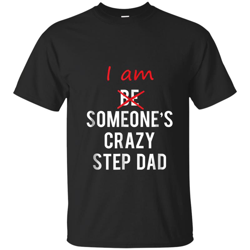 I am Someone's Crazy Step Dad  great gift idea T-shirt-mt