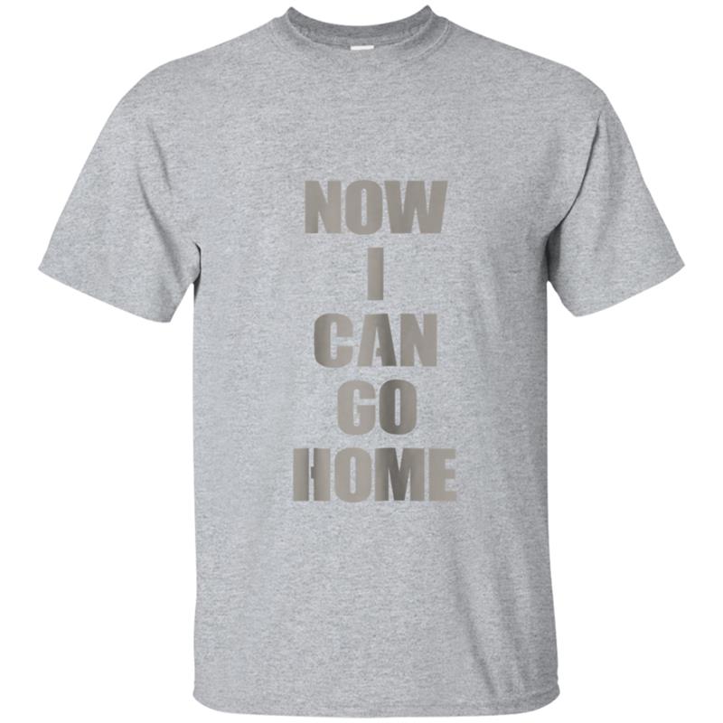 I Can Go Home Now Gym  Men Women Workout Motivational T-shirt-mt