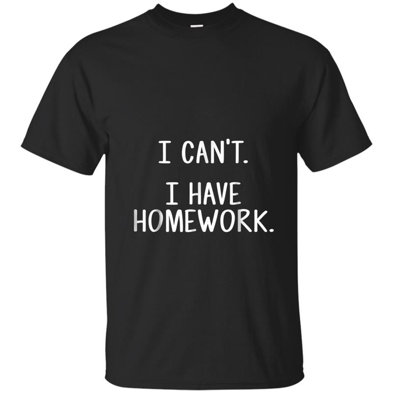 I Can't. I Have Homework T-shirt-mt