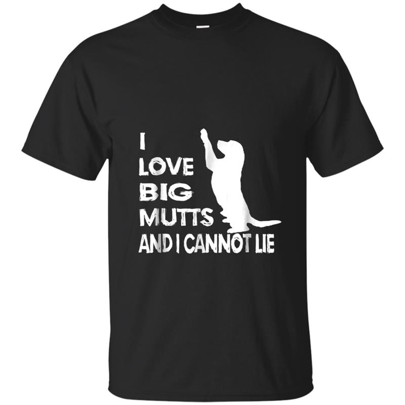 I Love Big Mutts And I Cannot Lie  Funny Dog Lover Tee T-shirt-mt