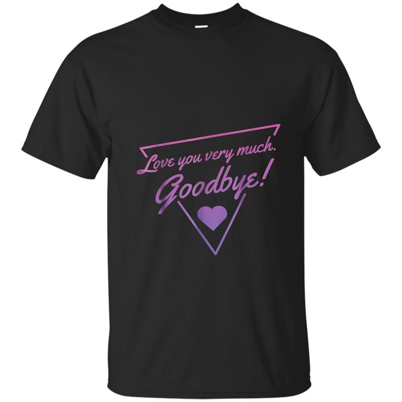 I love you very much, Goodbye! T-shirt-mt