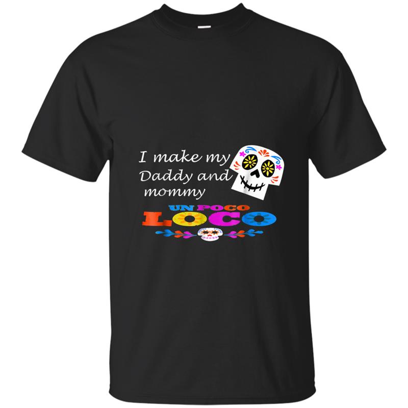 I Make My Daddy And Mommy Un Poco Loco T-shirt-mt