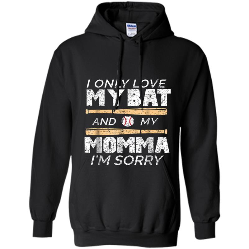 I Only Love My Bat And My Momma I'm Sorry Funny Hoodie-mt