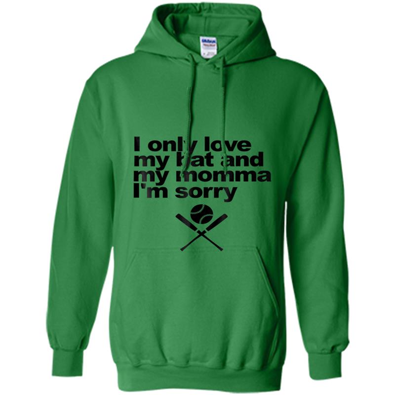 I Only Love My Bat and My Momma I'm Sorry  Funny tee Hoodie-mt