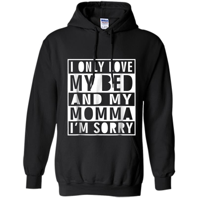 I Only Love My Bed And My Momma I'm Sorry Hoodie-mt