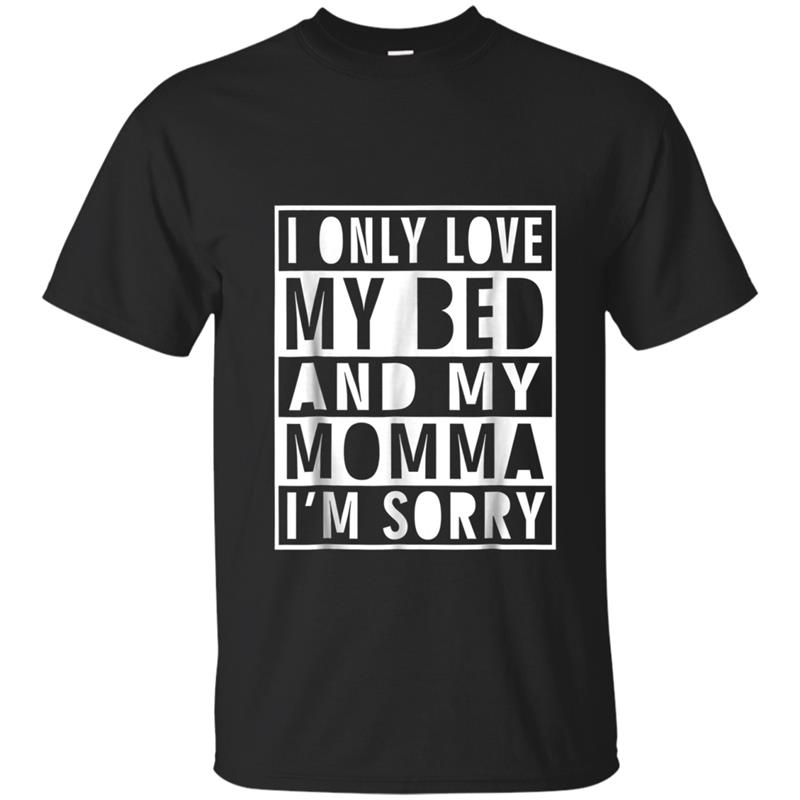 I Only Love My Bed And My Momma I'm Sorry T-shirt-mt