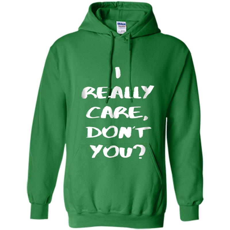 I Really Care Don't You  For Men, Women, Kids Hoodie-mt