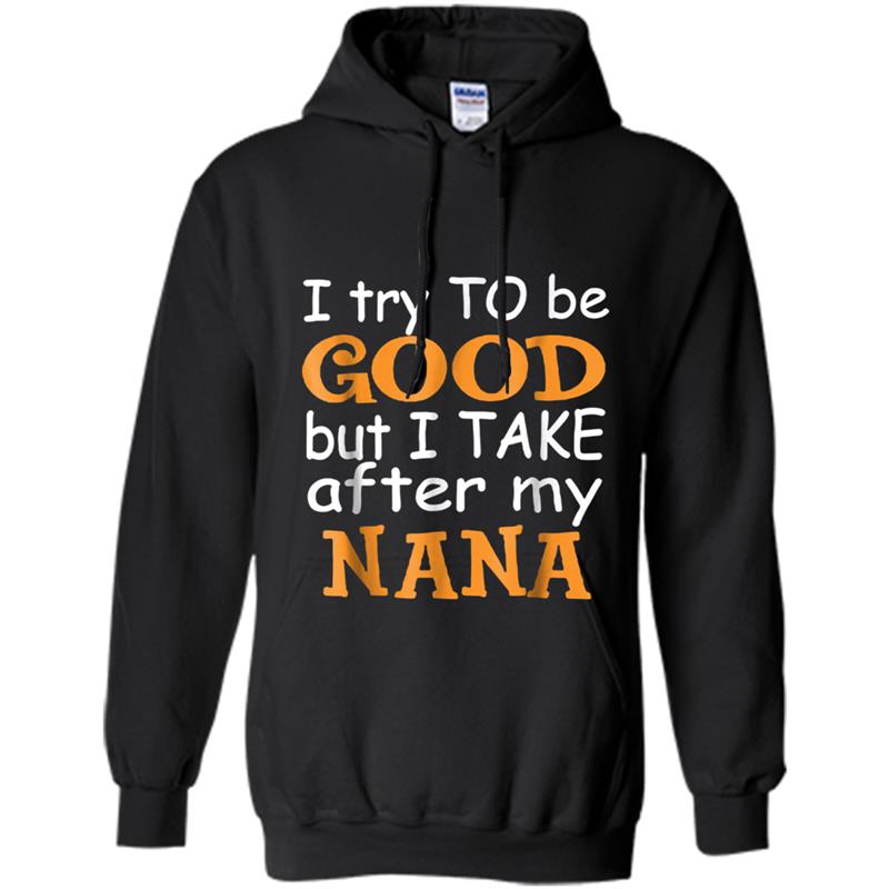 I Try To Be Good But I Take After My Nana Funny Hoodie-mt