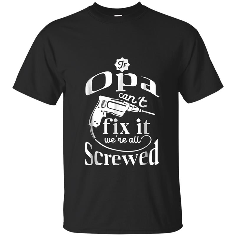 If Opa Can't Fix It We're All Screwed Father's Day T-shirt-mt