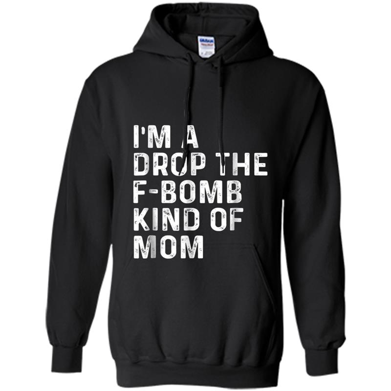 I'm A Drop The F-Bomb Kind Of Mom - Funny Mother's Day Hoodie-mt