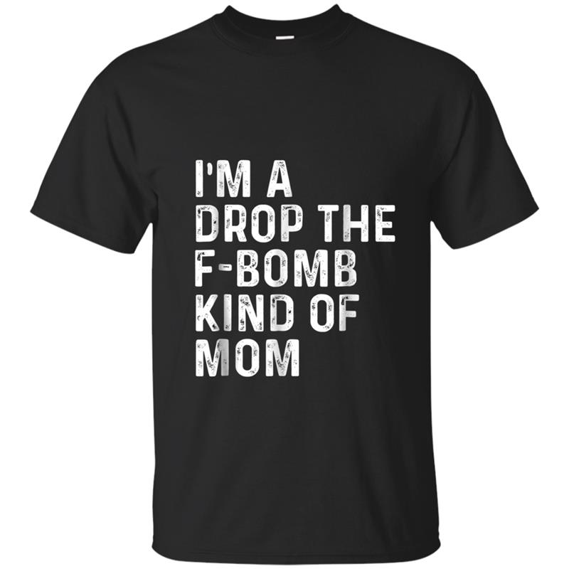 I'm A Drop The F-Bomb Kind Of Mom - Funny Mother's Day T-shirt-mt