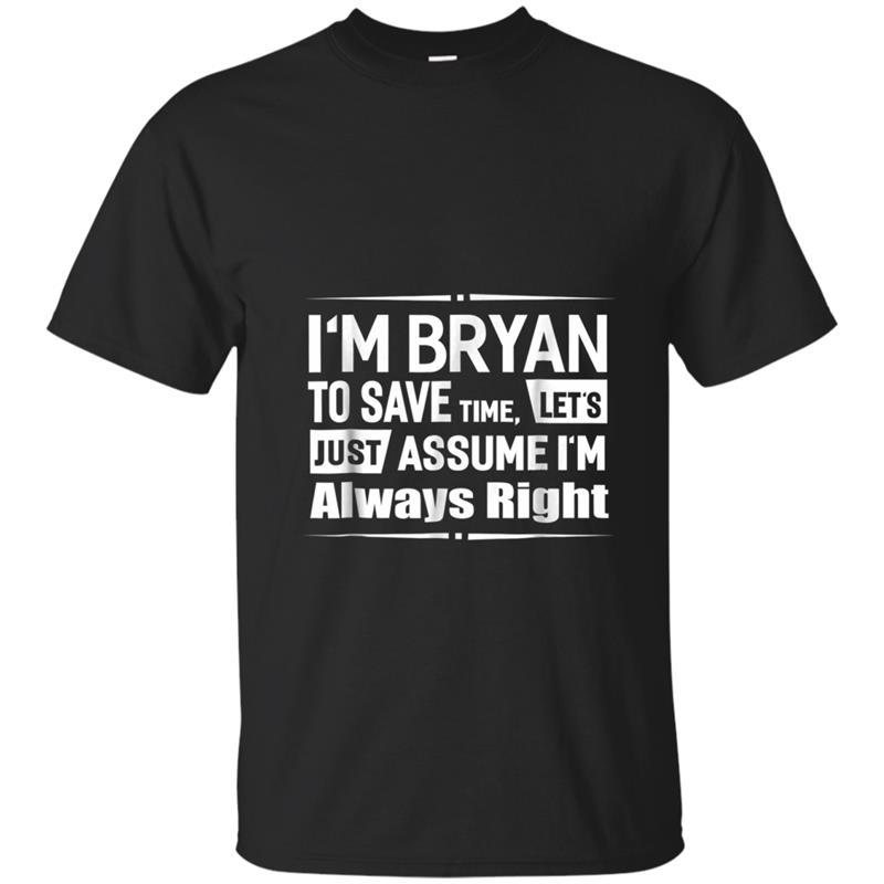 I'm Bryan To Save Time, I'm Always Right Funny Name T-shirt-mt