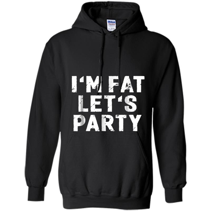 I'm Fat Let's Party Funny Chubby Husky Big Hoodie-mt