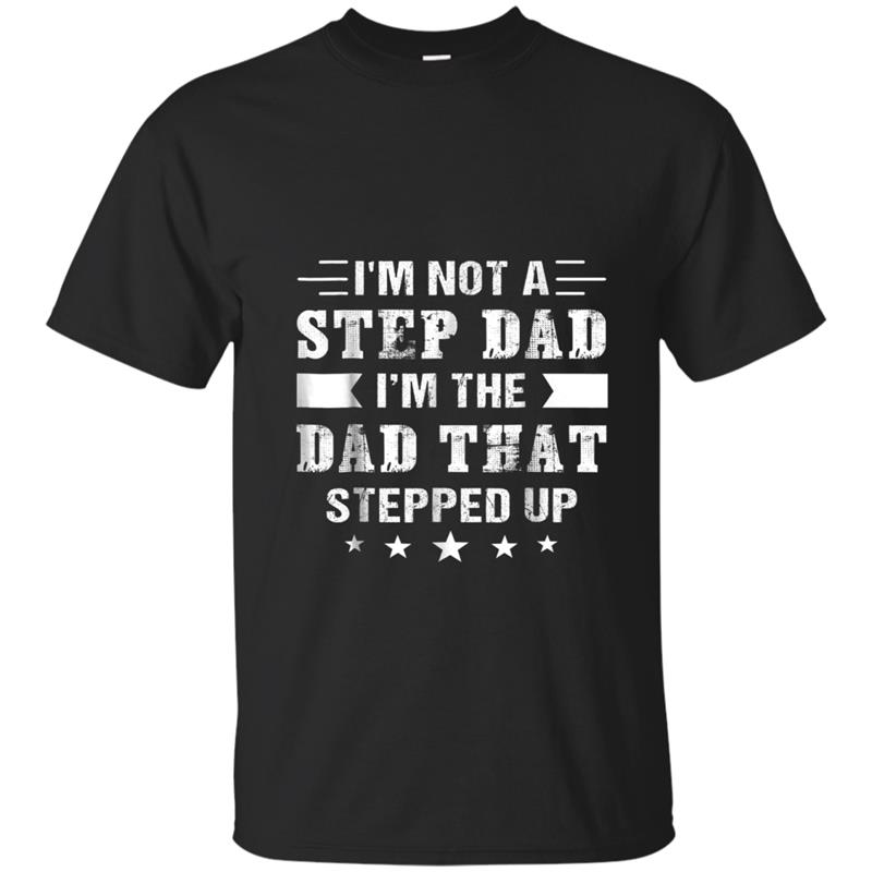 I'm not a step dad i'm the dad that stepped up T-shirt-mt