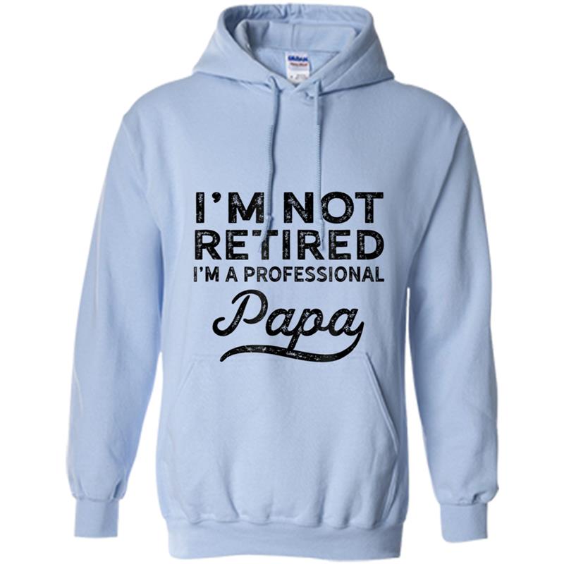 I'm Not Retired A Professional Papa  Fathers Day Gift Hoodie-mt