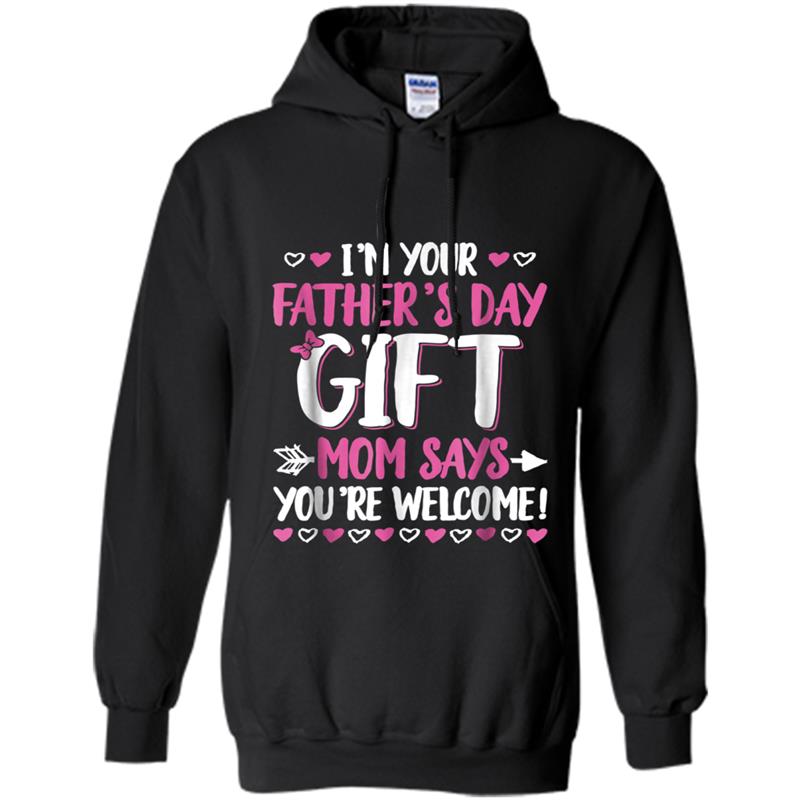 I'm Your Father's Day Gift Mom Says You're Welcome Hoodie-mt