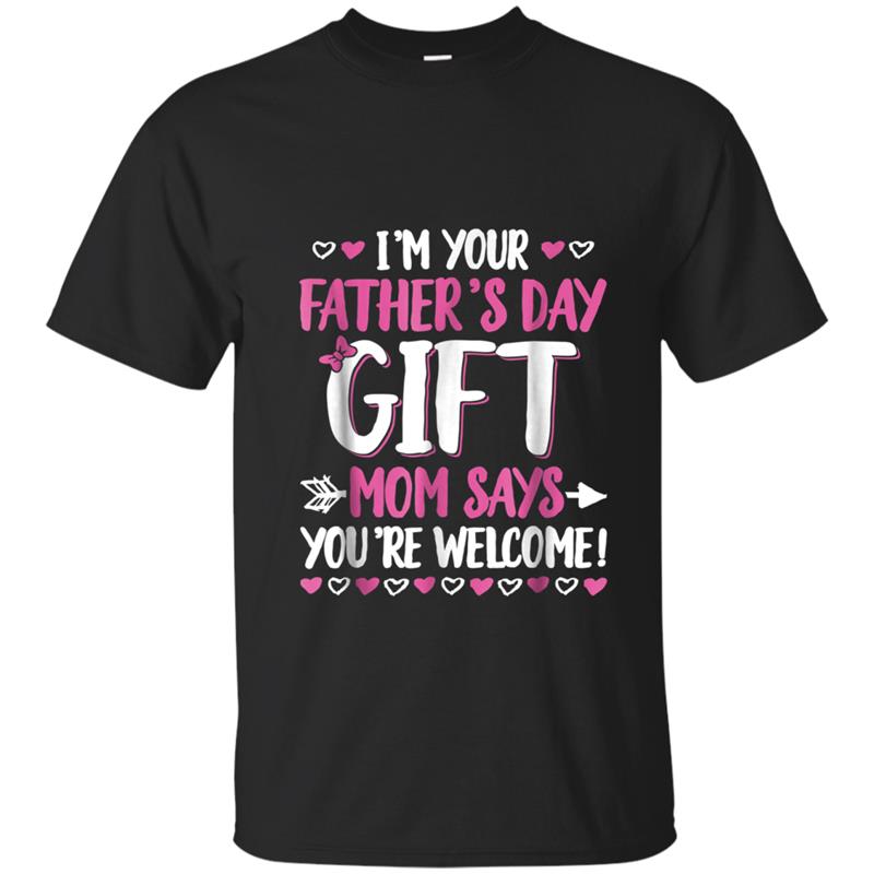 I'm Your Father's Day Gift Mom Says You're Welcome T-shirt-mt