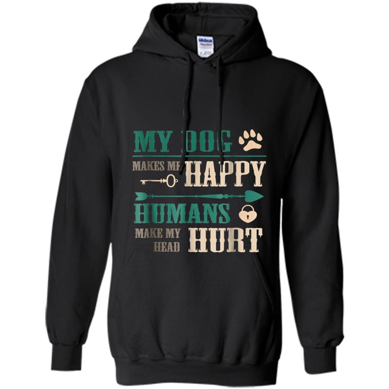 My Dog Makes Me Happy Humans Make My Head Hurt-Funny Dog tee Hoodie-mt