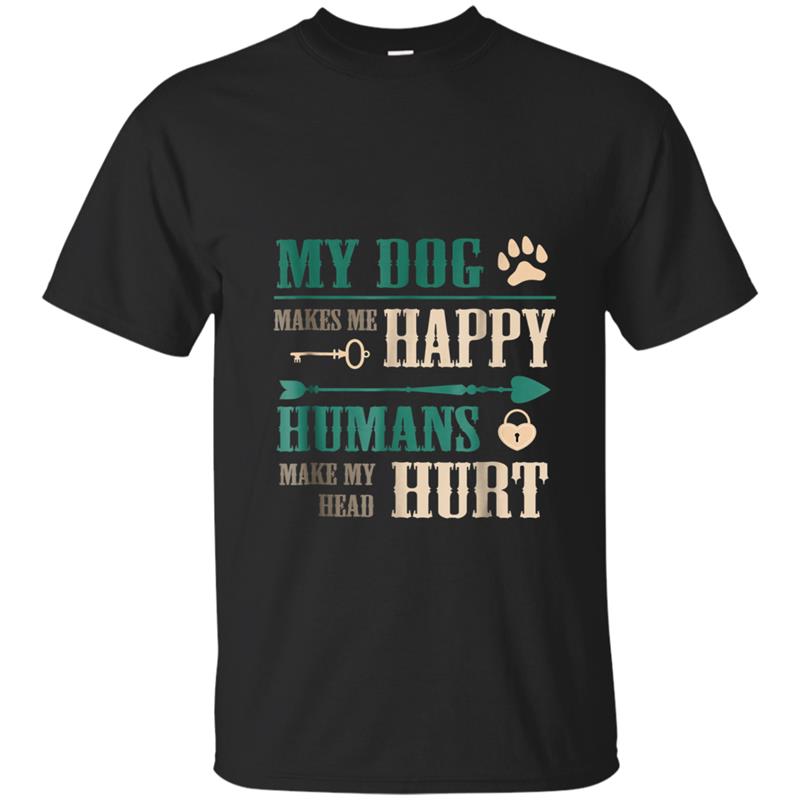 My Dog Makes Me Happy Humans Make My Head Hurt-Funny Dog tee T-shirt-mt