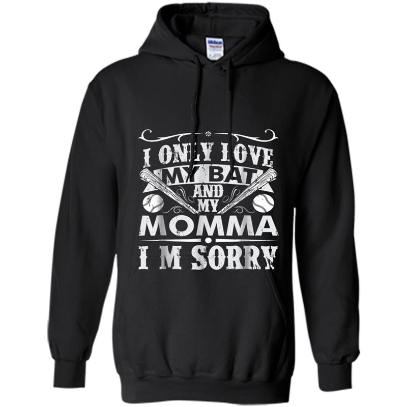 Only Loves My Bat And My Momma I'm Sorry Funny Hoodie-mt