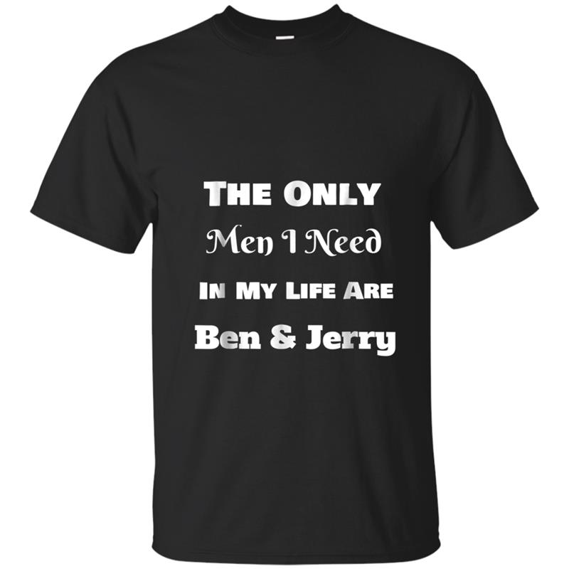 Only Men I Need are Ben & Jerry T-shirt-mt